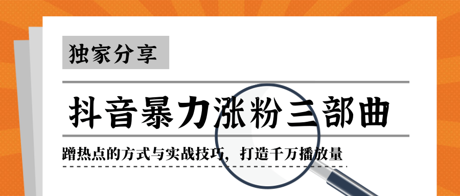 抖音暴力涨粉三部曲！独家分享蹭热点的方式与实战技巧，打造千万播放量-16888副业资讯