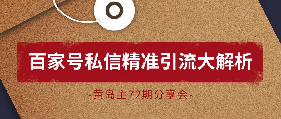 黄岛主72期分享会：百家号私信精准引流大解析（视频+图片）-16888副业资讯
