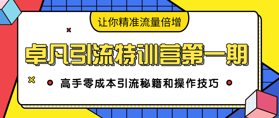 卓凡引流特训营第一期：高手零成本引流秘籍和操作技巧，让你精准流量倍增-16888副业资讯