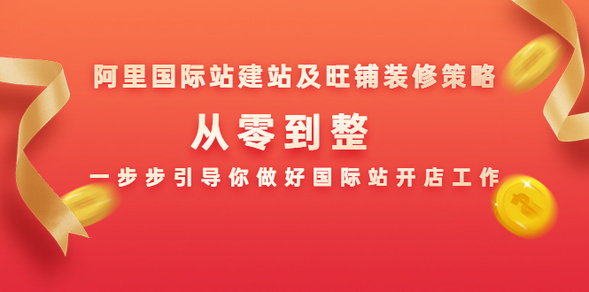 阿里国际站建站及旺铺装修策略：从零到整，一步步引导你做好国际站开店工作-16888副业资讯