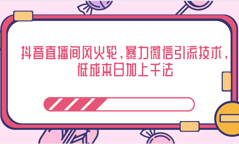 抖音直播间风火轮，暴力微信引流技术，低成本日加上千法-16888副业资讯