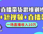 直播带货思维训练营:社群+短视频+直播带货:一场直播收入10万-16888副业资讯