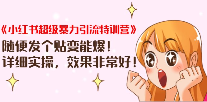 《小红书超级暴力引流特训营》随便发个贴变能爆，详细实操，效果非常好！-16888副业资讯