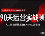 价值3499的90天运营实战班,人人都能掌握来自BAT的实战秘籍-16888副业资讯