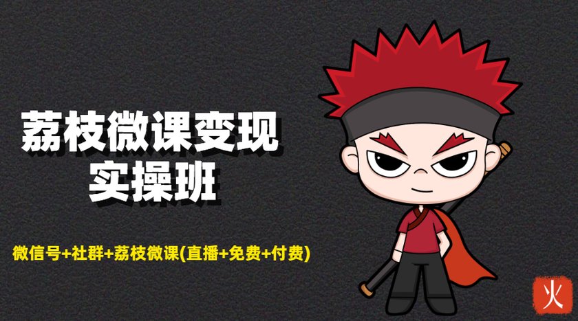 荔枝微课变现实操班：微信号+社群+荔枝微课打造自动化成交闭环系统-16888副业资讯