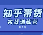 知乎带货实战训练营:全程直播 现场实操 实战演练 月收益几千到几万-16888副业资讯