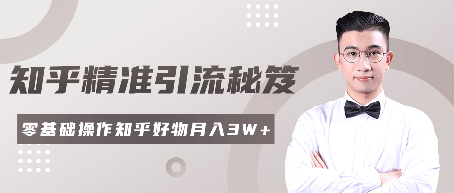 2020最新知乎精准引流秘笈，零基础操作轻松月入3W+-16888副业资讯