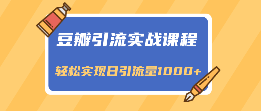 豆瓣引流实战课程，一个既能引流又能变现的渠道，轻松实现日引流量1000+-16888副业资讯