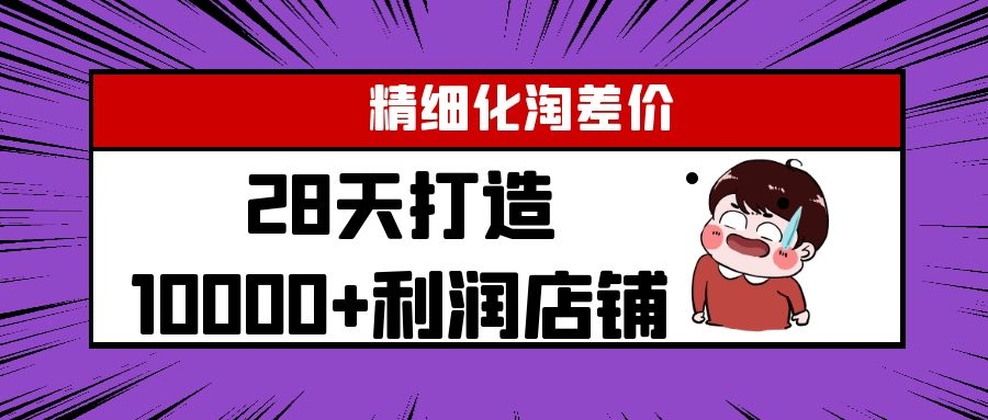 Yl精细化淘差价28天打造10000+利润店铺，精细化选品项目（附软件）-16888副业资讯