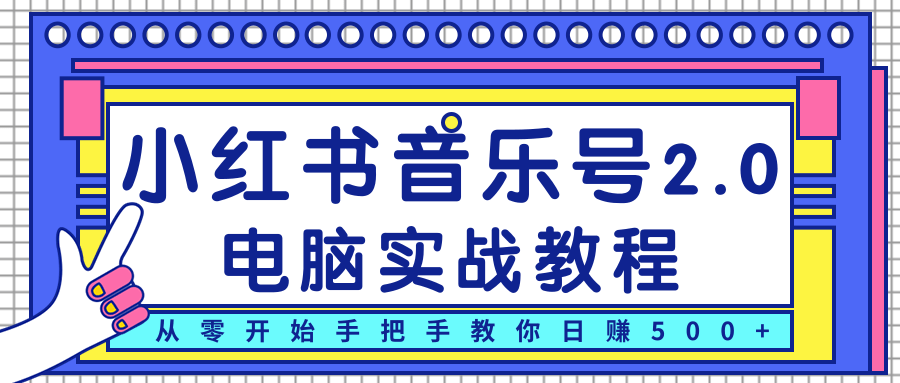 柚子小红书音乐号2.0电脑实战教程，从零开始手把手教你日赚500+-16888副业资讯