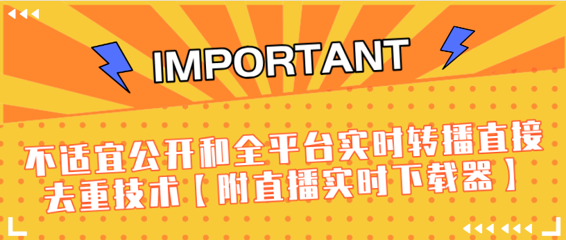 J总9月抖音最新课程：不适宜公开和全平台实时转播直接去重技术【附直播实时下载器】-16888副业资讯