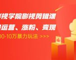卡牌影视学院影视剪辑课:影视号运营、涨粉、变现、月入5000-10万暴力玩法-16888副业资讯