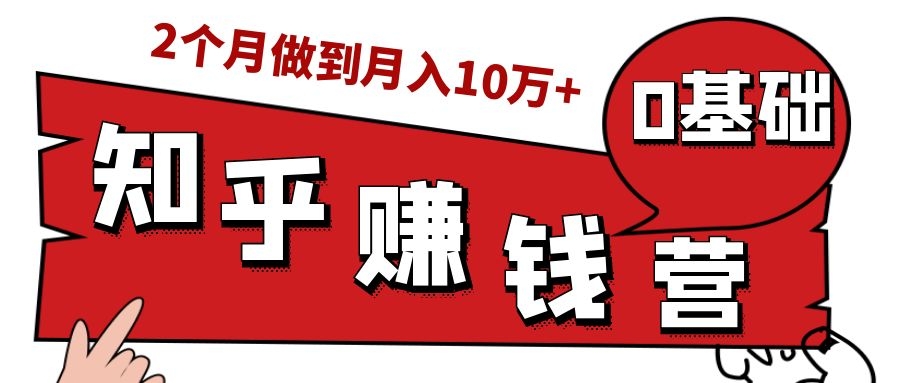 知乎赚钱实战营，0门槛，每天1小时，从月入2000到2个月做到月入10万+-16888副业资讯