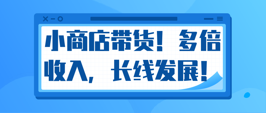 微信小商店带货，爆单多倍收入，长期复利循环！日赚300-800元不等-16888副业资讯