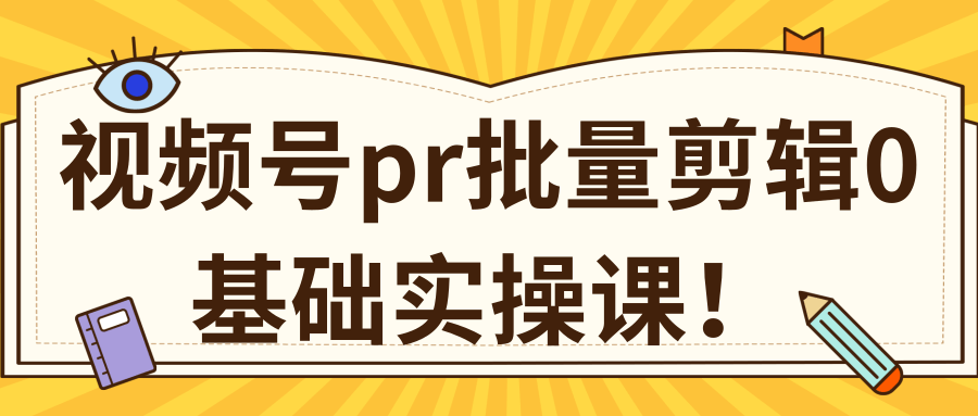 视频号PR批量剪辑0基础实操课，PR批量处理伪原创一分钟一个视频【共2节】-16888副业资讯