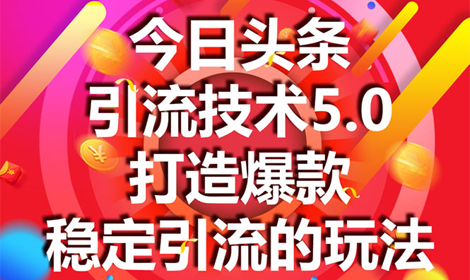 今日头条引流技术5.0，市面上最新的打造爆款稳定引流玩法，轻松100W+阅读-16888副业资讯