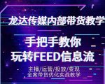 龙达传媒内部抖音带货密训营：手把手教你玩转抖音FEED信息流，让你销量暴增-16888副业资讯