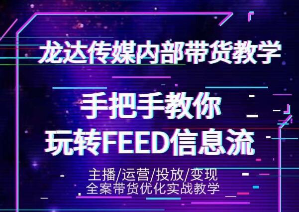 龙达传媒内部抖音带货密训营：手把手教你玩转抖音FEED信息流，让你销量暴增-16888副业资讯