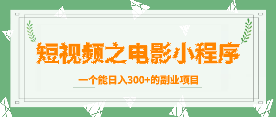 短视频之电影小程序，一个能日入300+的副业项目-16888副业资讯