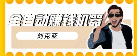 刘克亚全自动赚钱机器，挟人工智能和大数据，颠覆所有销售方法-16888副业资讯
