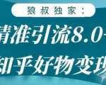 狼叔知乎精准引流8.0,知乎好物变现技术,轻松月赚3W+-16888副业资讯