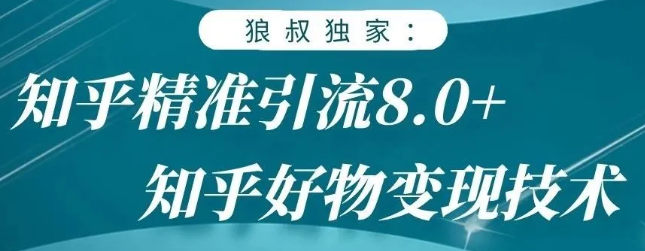 狼叔知乎精准引流8.0，知乎好物变现技术，轻松月赚3W+-16888副业资讯