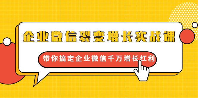 企业微信裂变增长实战课：带你搞定企业微信千万增长红利，新流量-新玩法-16888副业资讯