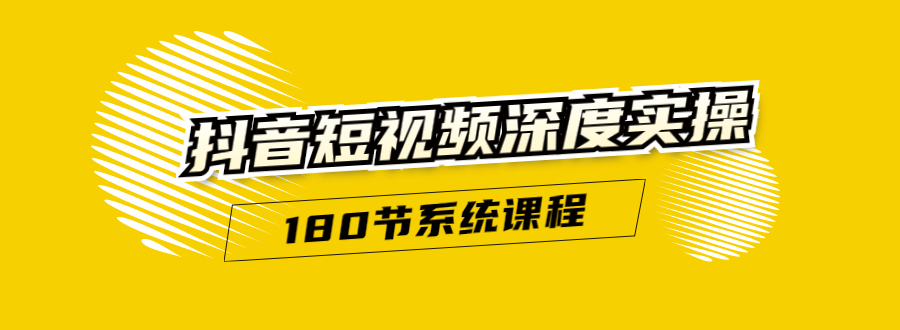 抖音短视频深度实操：直接一步到位，听了就能用（180节系统课程）-16888副业资讯
