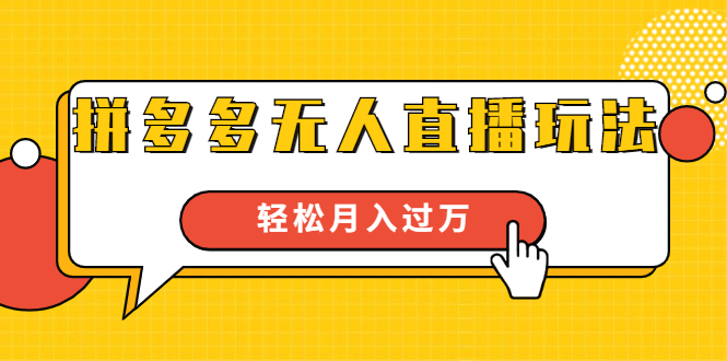 进阶战术课：拼多多无人直播玩法，实战操作，轻松月入过万（无水印）-16888副业资讯