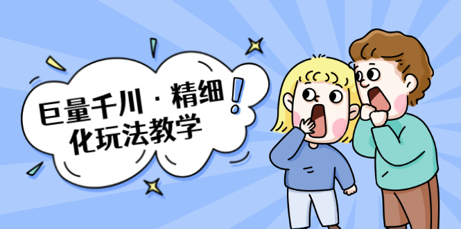 巨量千川·精细化玩法教学：玩转抖音小店，快速爆单核心的玩法-16888副业资讯