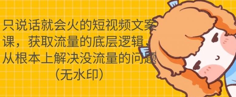 只说话就会火的短视频文案课，从根本上解决没流量的问题-16888副业资讯