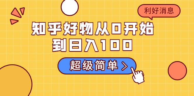 知乎好物从0开始到日入100，超级简单的玩法分享，新人一看也能上手操作-16888副业资讯