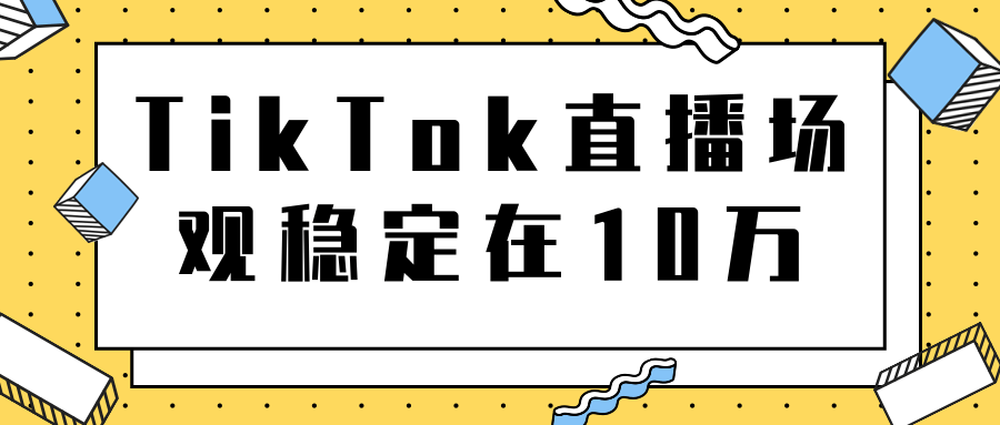 TikTok直播场观稳定在10万，导流独立站转化率1：5000实操讲解-16888副业资讯