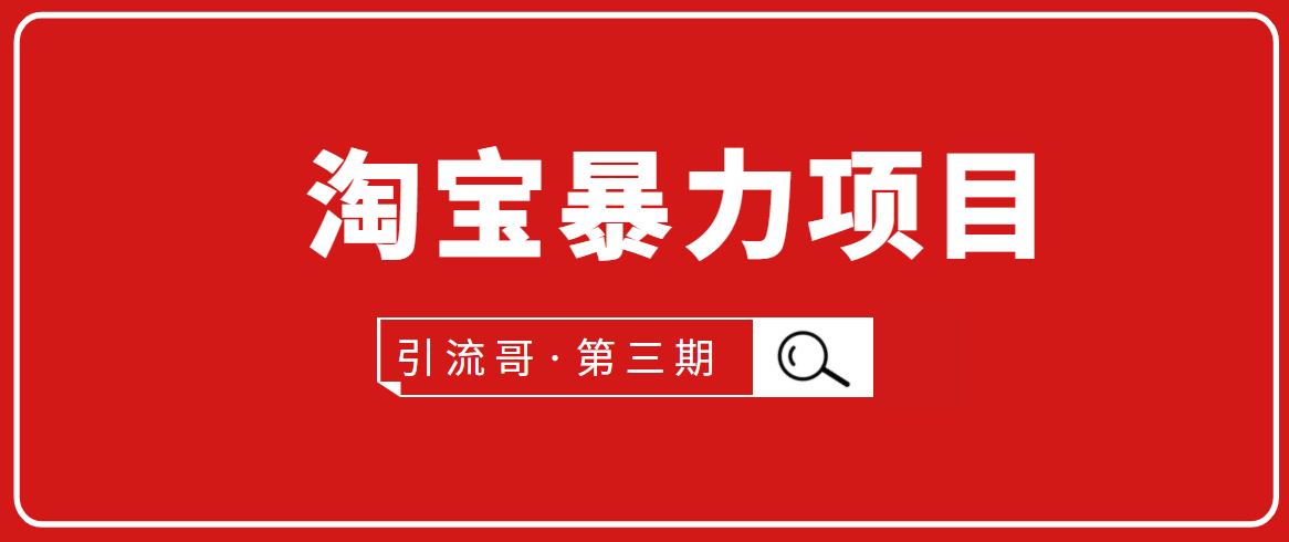 引流哥·第3期淘宝暴力项目：每天10-30分钟的空闲时间，有淘宝号，会玩淘宝-16888副业资讯