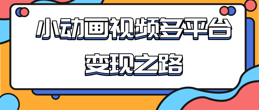 从快手小游戏到多平台多种形式变现，开启小动画推广变现之路-16888副业资讯