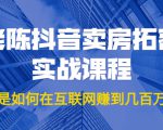 老陈抖音卖房拓客实战课程,他是如何在互联网赚到几百万的?价值1999元-16888副业资讯