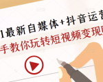 2021最新自媒体+抖音运营课，手把手教你玩转短视频变现赚钱-16888副业资讯