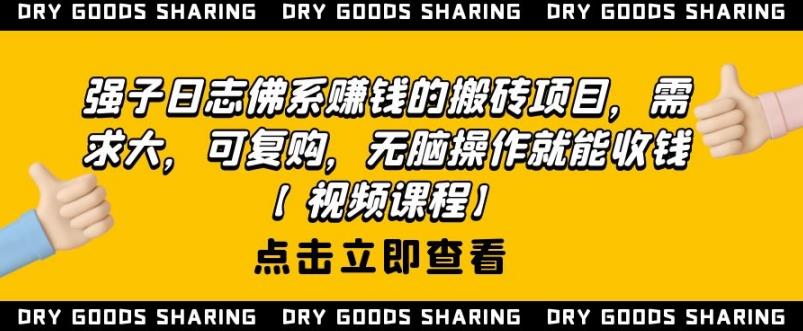 强子日志佛系赚钱的搬砖项目，需求大，可复购，无脑操作就能收钱-16888副业资讯