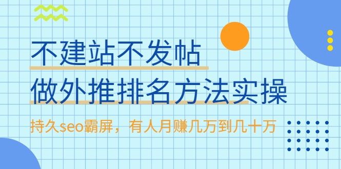 不建站不发帖做外推排名方法实操，持久seo霸屏，有人月赚几万到几十万-16888副业资讯