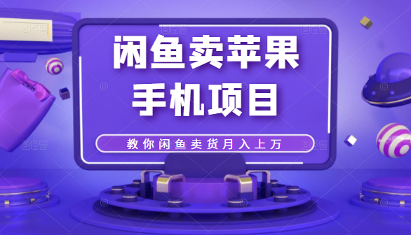 闲鱼卖苹果手机项目，教你闲鱼卖货月入上万-16888副业资讯