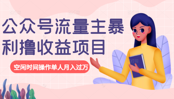 公众号流量主暴利撸收益项目，空闲时间操作单人月入过万-16888副业资讯