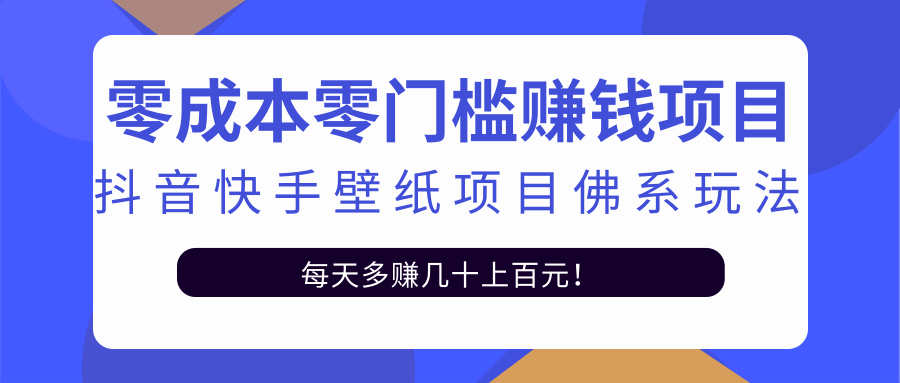 零成本零门槛赚钱项目：抖音快手壁纸项目佛系玩法，一天变现500+-16888副业资讯