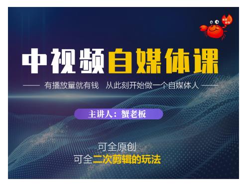 蟹老板·中视频自媒体训练课，可全原创可全二次剪辑的玩法，有播放量就有钱-16888副业资讯
