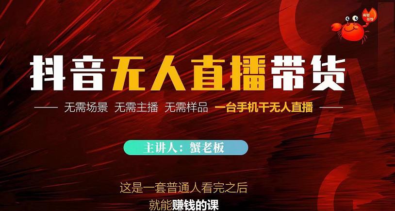 蟹老板·2022抖音无人直播带货，无需场景，无需主播，无需样品一台手机干无人直播-16888副业资讯