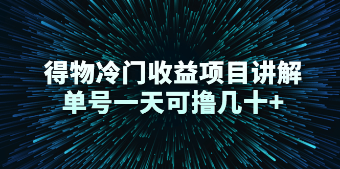 得物冷门收益项目讲解，单号一天可撸几十+-16888副业资讯