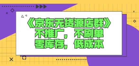 诺思星商学院京东无货源店群课：不推广，不刷单，零库存，低成本-16888副业资讯
