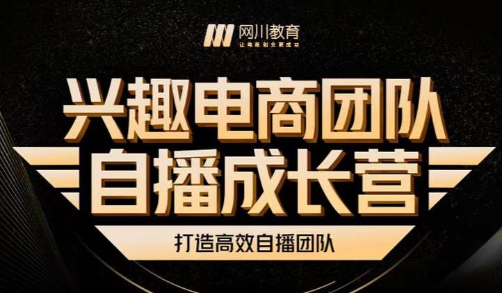 兴趣电商团队自播成长营，解密直播流量获取承接放大的核心密码-16888副业资讯