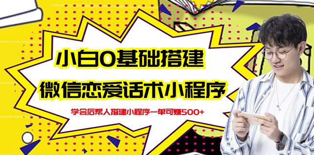 新手0基础搭建微信恋爱话术小程序，一单赚几百【视频教程+小程序源码】-16888副业资讯