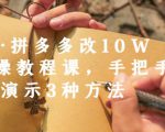德哥·拼多多改10W+实操教程课,手把手实操演示3种方法-16888副业资讯