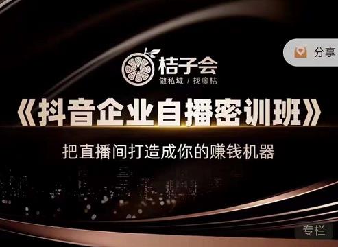 桔子会《抖音企业自播密训班》，把直播间打造成你的赚钱机器-16888副业资讯